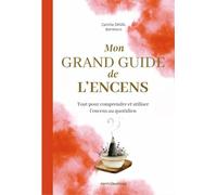 Mon grand guide de l'encens: Tout pour comprendre et utiliser les encens au quotidien