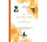 Mon grand guide de l'encens: Tout pour comprendre et utiliser les encens au quotidien