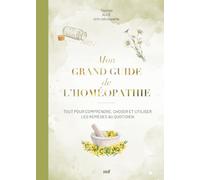 Mon grand guide de l'homéopathie: Tout pour comprendre, choisir et utiliser les remèdes au quotidien