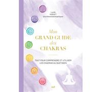Mon grand guide des chakras Tout pour comprendre et utiliser les chakras au quotidien - Lucile Huguet - Merci Les Livres - relié - Guide