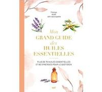 Mon Grand Guide Des Huiles Essentielles - Plus De 75 Huiles Essentielles Et Synergies Pour Le Quotidien