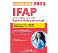 Mon grand guide IFAP 2023 pour entrer en école d'auxiliaire de puériculture: Constitution du dossier, Entretien de motivation (2023)