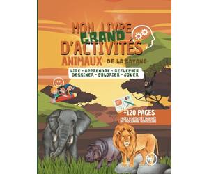 mon GRAND livre d'activité - les animaux de la savane - 6ans et plus: 120 pages d'activités inspirée du programme Montessori - lire - apprendre - réfléchir - dessiner - colorier - jouer