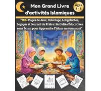 Mon Grand Livre d'activités Islamiques: 120+ Pages de Jeux, Coloriage et Journal de Prière Spécial Ramadan et Quotidien Activités Sans Écran pour Apprendre l'Islam en s'amusant