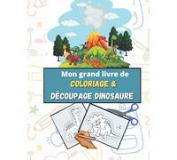 Mon grand livre de coloriage & découpage dinosaure: Cahier d'activité coloriage découpage dinosaure pour enfant de 4 ans ou plus | Apprendre à colorier et à découper des dinosaures