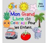 Mon Grand Livre de Coloriage Pour les Enfant dès 2 ans: Dessins Faciles Avec de Gros Contours- Animaux, Véhicules, Légumes et Fruits, et Bien D'autres