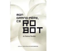 Mon grand-père, ce robot - Sabine Revillet - Theatrales Eds - broché - Théâtre jeunesse