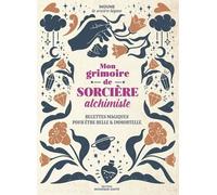 Mon Grimoire De Sorcière Alchimiste - Recettes Magiques Pour Être Belle Et Immortelle