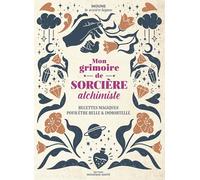 Mon grimoire de sorcière alchimiste: Recettes magiques pour être belle et immortelle