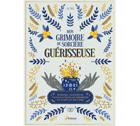 Mon Grimoire De Sorcière Guérisseuse - Remèdes, Plantes Et Cristaux Pour Les Bienfaits Du Corps Et De L'âme