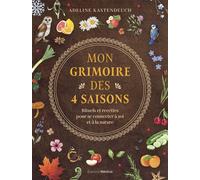 Mon grimoire des 4 saisons - Rituels et recettes pour se connecter à soi et à la nature - Adeline Kastendeuch - Medicis Eds - broché - Guide