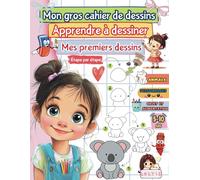 MON GROS CAHIER DE DESSIN - APPRENDRE À DESSINER: mes premiers dessins - étape par étape - de 5 à 10 ans