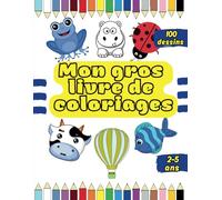 Mon gros livre de coloriages : 100 dessins , 2-5 ans: 100 dessins magiques à colorier , 100 moments de zen à colorier
