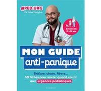 Mon guide anti-panique: Brûlure, chute, fièvre : 50 fiches pour savoir quand courir aux urgences pédiatriques
