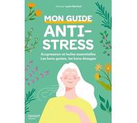 Mon guide anti-stress : acupression et huiles essentielles Les bons gestes, les bons dosages, les bonnes utilisations ! - Laure Martinat - Mango - broché - Guide
