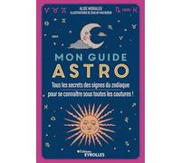 Mon guide astro: Tous les secrets des signes du zodiaque pour se connaître sous toutes les coutures !