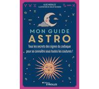 Mon guide astro Tous les secrets des signes du zodiaque pour se connaître sous toutes les coutures ! - Alise Morales - Eyrolles - broché - Guide
