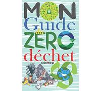 Mon Guide Du Zã©Ro Dã©Chet: +100 Astuces Et Conseils Pour Rã©Duire Les Dã©Chets Dans Votre Vie Quotidienne Et Avoir Un Impact Positif Sur La Planã¿Te Sans Changer Vos Habitudes ! (Livre Zã©Ro Dã©Chet)