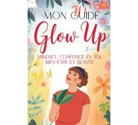 Mon Guide Glow Up: Révèle ton potentiel | mindset, confiance en soi, bien-être et beauté | développement personnel pour femme et ado