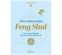 Mon Guide Pratique Feng Shui - Faites Circuler L'énergie Dans Votre Maison Et Dans Votre Vie - Les Bons Conseils Pièce Par Pièce