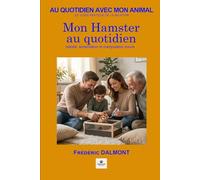 Mon hamster au quotidien: Habitat, alimentation et manipulation douce