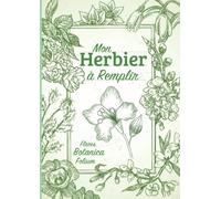Mon Herbier: Cahier Herbier Vierge à Remplir pour Conserver Feuilles, Fleurs et Plantes Séchées | Carnet au Thème Botanique il Convient aux Enfants comme aux Adultes au Format A4