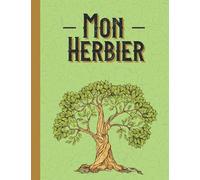 Mon herbier: Carnet à Compléter pour Découvrir et Conserver vos Feuilles, Plantes Séchées et Fleurs - pour Adultes et Enfants