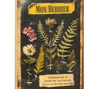 Mon Herbier - Carnet Botanique à Compléter pour Conserver Fleurs, Feuilles et Plantes Séchées: Herbier à Remplir | Collection de Plantes | Botanique - ... - Format A4 | Herbier Nature Enfants Adultes.