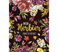 Mon Herbier - Carnet de Récolte: Cahier herbier pour récolter les plantes fleurs séchées, feuilles - Parfait pour les adultes et enfants, les amoureux de la botanique et la nature