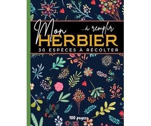 Mon Herbier: Carnet herbier pour recueil et récolte des feuilles, plantes et fleurs séchées. Activité idéale avec les enfants pour leur faire ... forêts et de botanique. 100 pages format A4.