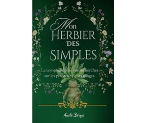 Mon herbier des simples: Le compagnon de vos recherches sur les plantes et leur usage