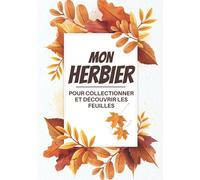 Mon Herbier: Herbier à compléter pour plantes , fleurs séchées et feuilles | Cahier herbier de botanique pour collectionner les trésors de la nature ... anniversaire pour les amoureux de la nature