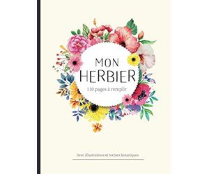 Mon herbier: Herbier à remplir pour récolter jusqu'à 55 spécimens. Accompagné d'une aide technique, des illustrations et des termes botaniques. Idéal pour les activités avec les enfants.