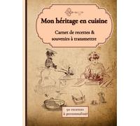 Mon héritage en cuisine: Carnet de recettes & souvenirs à transmettre