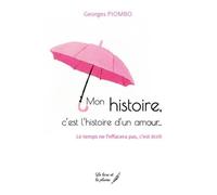 Mon histoire, c'est l'histoire d'un amour... Le temps ne l'effacera pas, c'est écrit - Georges Piombo - Le Livre Et La Plume - broché - Roman