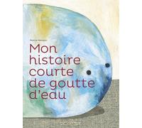 Mon histoire courte de goutte d'eau Béatrice Alemagna (Auteur), Béatrice Alemagna (Illustration)