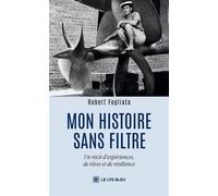 Mon histoire sans filtre Un récit d'expériences, de rêves et de résilience - Robert Fogliata - Le Lys Bleu - broché - Témoignage