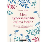 Mon hypersensibilité est ma force ! Mon carnet de bord pour évoluer avec bienveillance - Judith Orloff - Leduc S. - broché - Guide