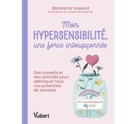 Mon hypersensibilité, une force insoupçonnée !: Des conseils et des activités pour débloquer tous vos potentiels de sensible