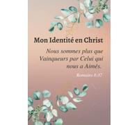 Mon Identité en Christ: 33 verset biblique (Bible LSG) sur l'identité du croyant qui se trouve en Jésus-Christ. Un rappel quotidien de qui nous sommes en Jésus pour réfuter les mensonges de l'ennemi.