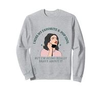 Mon idole préférée de KPop me manque mais je suis courageuse, c'est drôle Sweatshirt