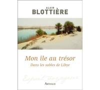 Mon île au trésor Dans les sables de Libye - Alain Blottière - Arthaud - broché - Roman
