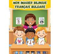 Mon imagier bilingue Français Bulgare: Apprendre le vocabulaire Bulgare | Imagier Coloré avec +150 Mots Joliment illustrés | Mots de Tous les Jours | Pour les Enfants et les Débutants.