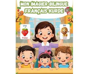 Mon imagier Bilingue Français Kurde: Apprendre le vocabulaire Kurde Kurmandji | Imagier Coloré avec +150 Mots Joliment illustrés | Mots de Tous les Jours | Pour les Enfants et les Débutants.