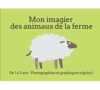 Mon imagier des animaux de la ferme - Pour les 1 à 3 ans - 19 mots avec photographies et dessins rigolos