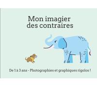 Mon imagier des contraires - Pour les 1 à 3 ans - 38 mots avec dessins rigolos