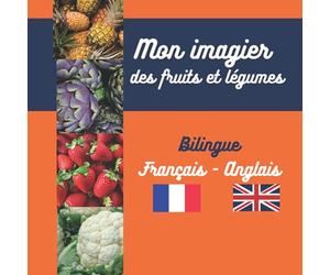 Mon imagier des fruits et légumes - Bilingue français anglais: De magnifiques photos en couleurs pour apprendre à parler plusieurs langues.