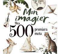 Mon imagier - Mes 500 premiers mots: Imagier éducatif illustrés : fruits & légumes, nourriture, vêtements, jouets, animaux, insectes, véhicules, ... couleurs & formes | Dès 1 an (0-4 ans)