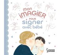 Mon imagier pour signer avec bébé - Sophie Nanteuil - Larousse - cartonné - Guide