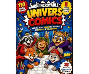 Mon Incroyable Univers Comics: Imagine tes histoires et donne vie à tes aventures: 110 pages prérempli avec des dessins pour créer tes propres bandes dessinées de 6 a 12ans et plus